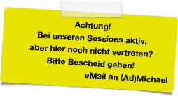 Achtung!
Bei unseren Sessions aktiv,
aber hier noch nicht vertreten?
Bitte Bescheid geben!
eMail an (Ad)Michael