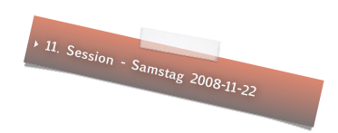  11. Session - Samstag 2008-11-22