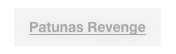 Patunas Revenge