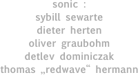 sonic :
sybill sewarte
dieter herten
oliver graubohm
detlev dominiczak
thomas „redwave“ hermann