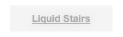 Liquid Stairs