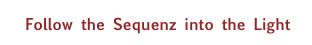 Follow the Sequenz into the Light 