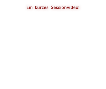 Ein kurzes Sessionvideo!