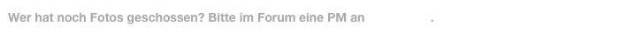 Wer hat noch Fotos geschossen? Bitte im Forum eine PM an AdMichael.
