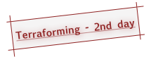 Terraforming - 2nd day