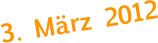 3. März 2012