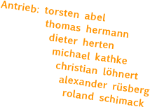 Antrieb: torsten abel
         thomas hermann
          dieter herten
           michael kathke
            christian löhnert
             alexander rüsberg            
              roland schimack
            
             